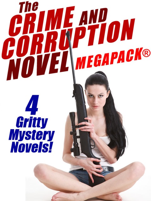 Cover image for book The Crime and Corruption Novel MEGAPACK®: 4 Gritty Crime Novels