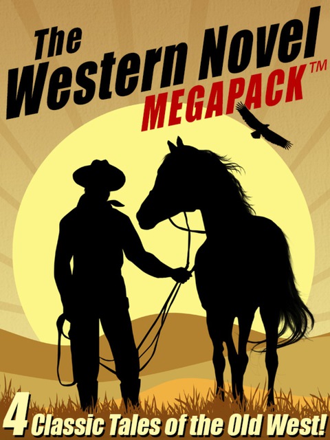 The Western Novel MEGAPACK®: 4 Classic Tales of the Old West 