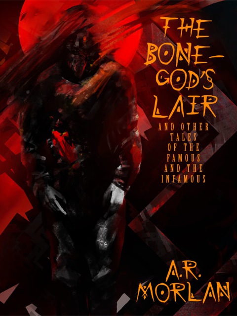 Cover image for book The Bone-God's Lair and Other Tales of the Famous and the Infamous