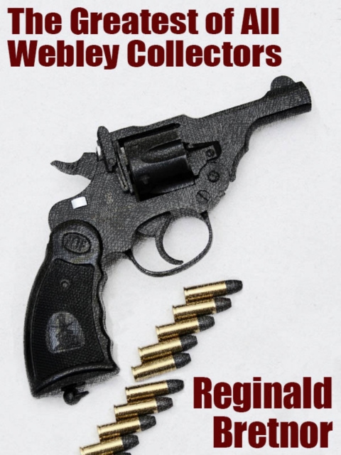 Cover image for book The Greatest of All Webley Collectors