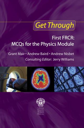 Get Through First FRCR: MCQs for the Physics Module