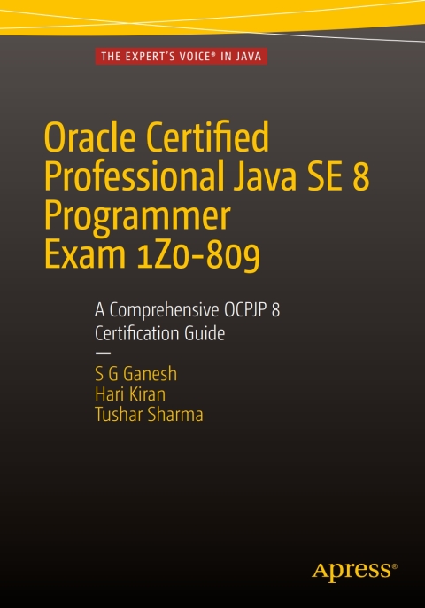 Oracle Certified Professional Java SE 8 Programmer Exam 1Z0-809: A Comprehensive OCPJP 8 Certification Guide 