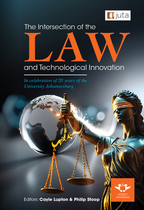 Cover image for book The Intersection of the Law and Technological Innovation: In Celebration of 20 Years of the University of Johannesburg