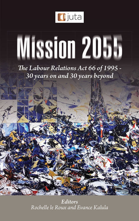 Cover image for book Mission 2055: The Labour Relations Act 66 of 1995 - 30 years on and 30 years beyond