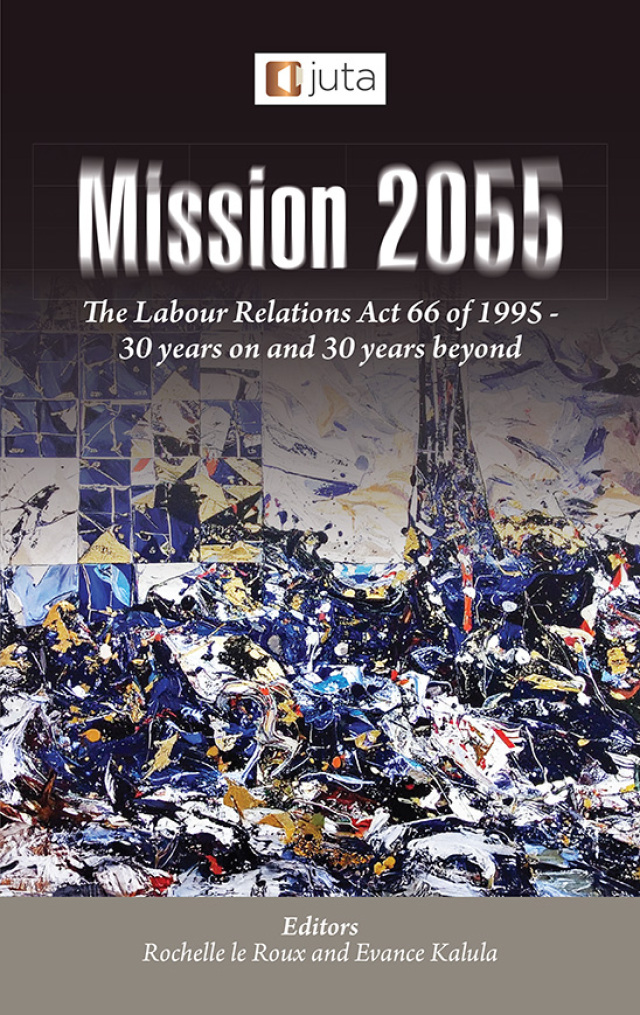 Mission 2055 the Labour Relations Act 66 of 1995 30 Years on and 30 Years Beyond