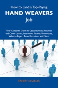How to Land a Top-Paying Hand weavers Job: Your Complete Guide to Opportunities, Resumes and Cover Letters, Interviews, Salaries, Promotions, What to Expect Fro - Charles Ernest