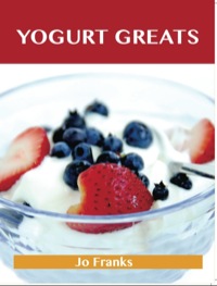 Cover image: Yogurt Greats: Delicious Yogurt Recipes, The Top 75 Yogurt Recipes 9781486117956