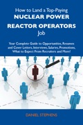How to Land a Top-Paying Nuclear power reactor operators Job: Your Complete Guide to Opportunities, Resumes and Cover Letters, Interviews, Salaries, Promotions, - Stephens Daniel