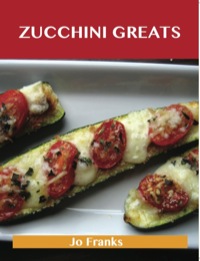 صورة الغلاف: Zucchini Greats: Delicious Zucchini Recipes, The Top 100 Zucchini Recipes 9781486142750