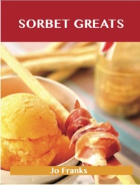 صورة الغلاف: Sorbet Greats: Delicious Sorbet Recipes, The Top 93 Sorbet Recipes 9781486142873