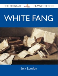 Cover image: White Fang - The Original Classic Edition 9781486145355