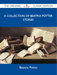 Titelbild: A Collection of Beatrix Potter Stories - The Original Classic Edition 9781486152209