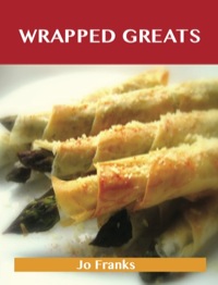 Cover image: Wrapped Greats: Delicious Wrapped Recipes, The Top 100 Wrapped Recipes 9781486156405