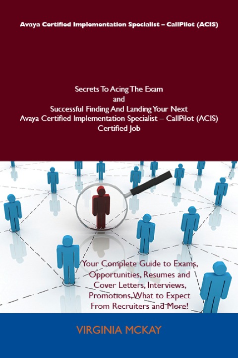 Cover image for book Avaya Certified Implementation Specialist - CallPilot (ACIS) Secrets To Acing The Exam and Successful Finding And Landing Your Next Avaya Certified Implementation Specialist - CallPilot (ACIS) Certified Job