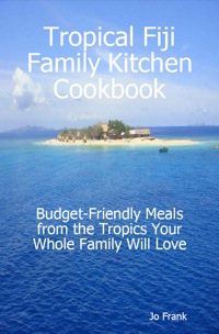 Cover image: Tropical Fiji Family Kitchen Cookbook: Budget-Friendly Meals from the Tropics Your Whole Family Will Love 9781742442440