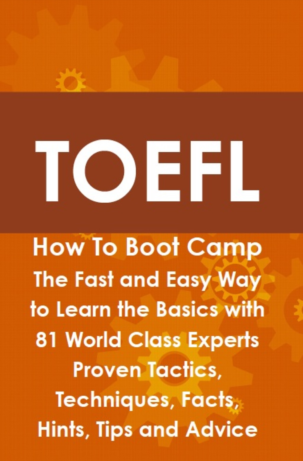 TOEFL How To Boot Camp: The Fast and Easy Way to Learn the Basics with 81 World Class Experts Proven Tactics  Techniques  (eBook) - Helen Culver,