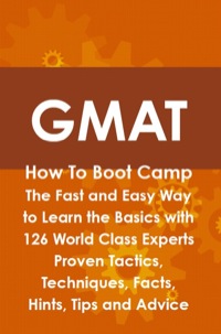 Cover image: GMAT How To Boot Camp: The Fast and Easy Way to Learn the Basics with 126 World Class Experts Proven Tactics, Techniques, Facts, Hints, Tips and Advice 9781742443690