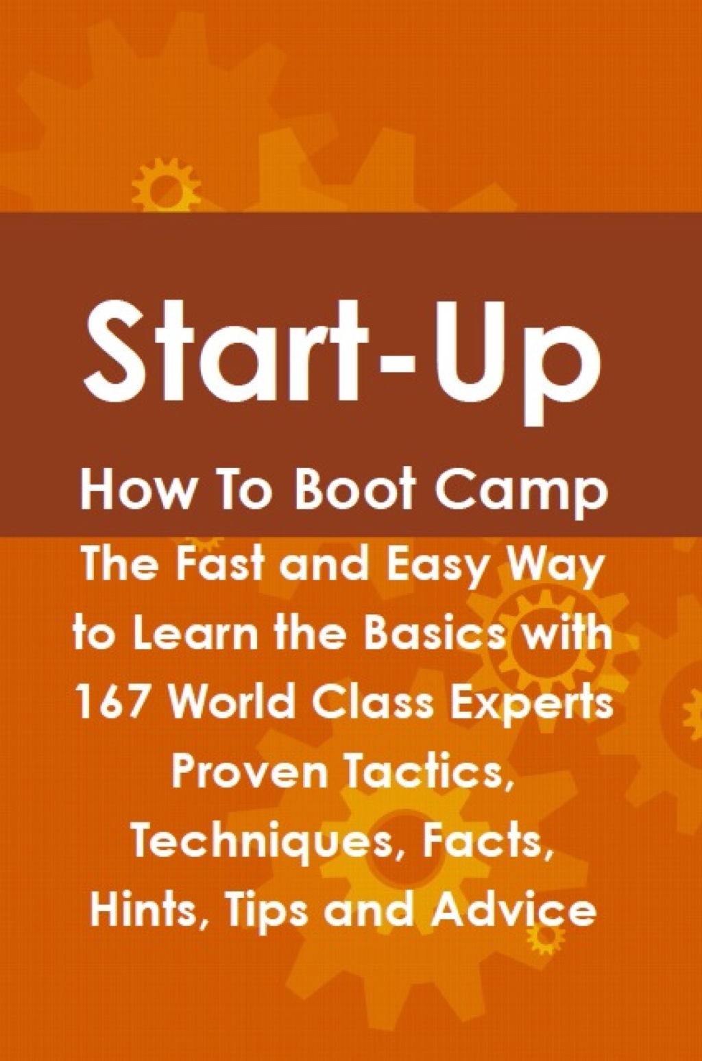 Start-Up How To Boot Camp: The Fast and Easy Way to Learn the Basics with 167 World Class Experts Proven Tactics  Techniq (eBook) - Jeff Murdoch,