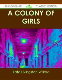 Titelbild: A Colony of Girls - The Original Classic Edition 9781486499656