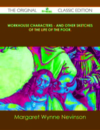 Omslagafbeelding: Workhouse Characters - and other sketches of the life of the poor. - The Original Classic Edition 9781486436729