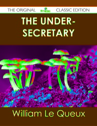 Titelbild: The Under-Secretary - The Original Classic Edition 9781486437085