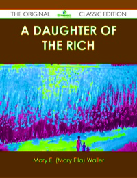Titelbild: A Daughter of the Rich - The Original Classic Edition 9781486438204