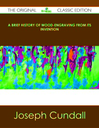 صورة الغلاف: A Brief History of Wood-engraving from Its Invention - The Original Classic Edition 9781486438730
