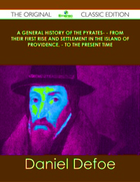 Titelbild: A General History of the Pyrates- - from their first rise and settlement in the island of Providence, - to the present time - The Original Classic Edition 9781486438808