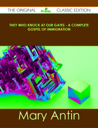 Cover image: They Who Knock at Our Gates - A Complete Gospel of Immigration - The Original Classic Edition 9781486439096