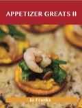 Appetizers Greats II: Delicious Appetizers Recipes, The Top 88 Appetizers Recipes - Franks Jo