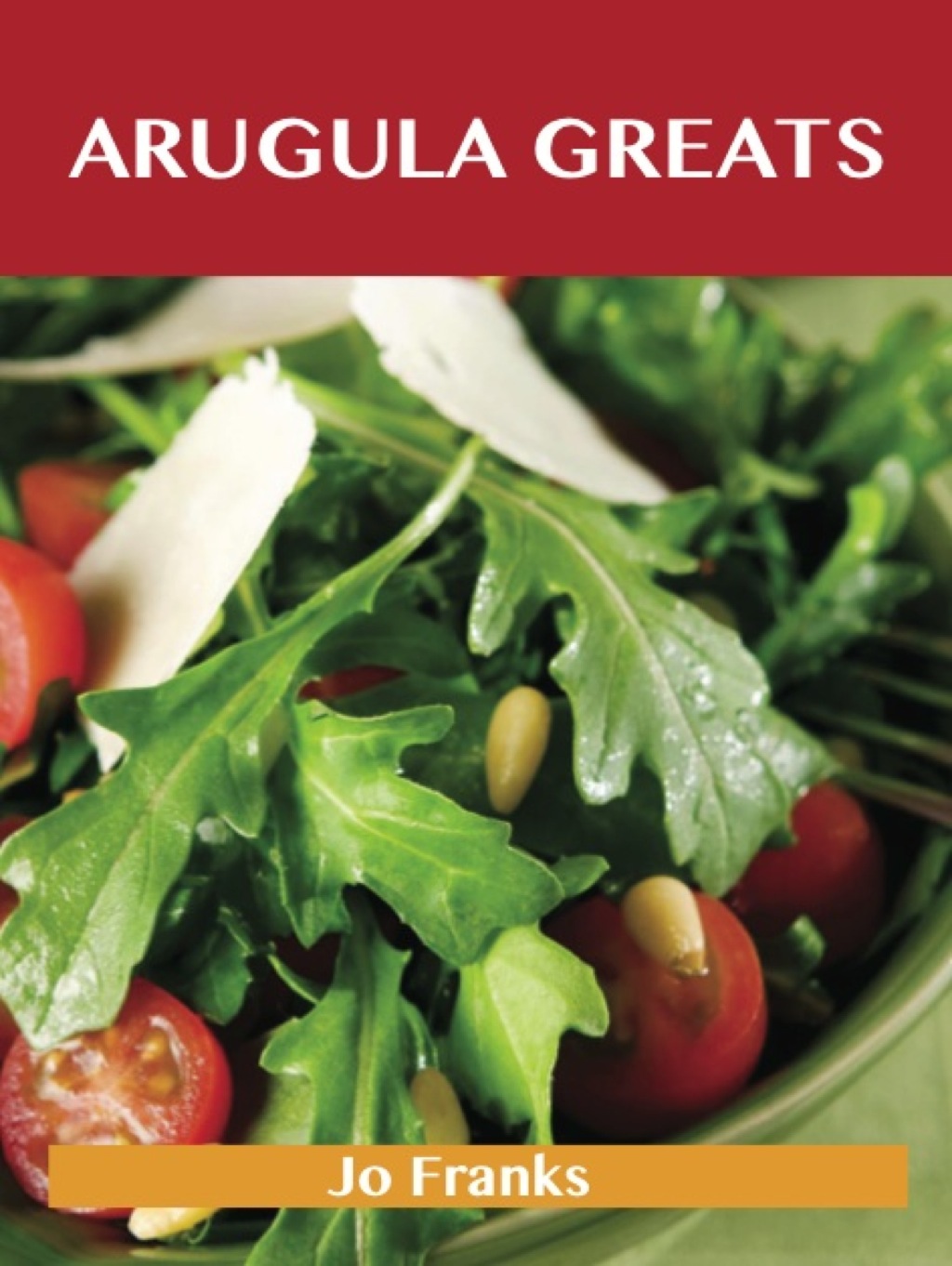 Arugula Greats: Delicious Arugula Recipes The Top 45 Arugula Recipes (eBook)