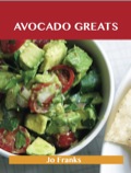 Avocado Greats: Delicious Avocado Recipes, The Top 100 Avocado Recipes - Franks Jo