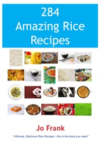 Cover image: 284 Amazing Rice Recipes - How to Cook Perfect and Delicious Rice in 284 Terrific Ways 9781921573378