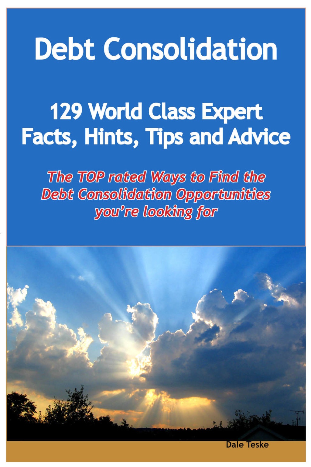 Debt Consolidation - 129 World Class Expert Facts  Hints  Tips and Advice - the TOP rated Ways To Find the Debt Consolida (eBook)