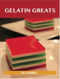 Cover image: Gelatin Greats: Delicious Gelatin Recipes, The Top 100 Gelatin Recipes 9781486143481