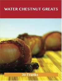 Imagen de portada: Water Chestnut Greats: Delicious Water Chestnut Recipes, The Top 100 Water Chestnut Recipes 9781486456253
