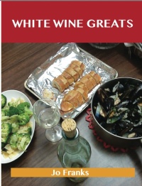 Cover image: White Wine Greats: Delicious White Wine Recipes, The Top 100 White Wine Recipes 9781486456345