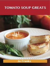 Cover image: Tomato Soup Greats: Delicious Tomato Soup Recipes, The Top 57 Tomato Soup Recipes 9781486456512