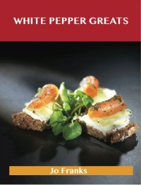 Cover image: White Pepper Greats: Delicious White Pepper Recipes, The Top 85 White Pepper Recipes 9781486456697
