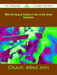 Cover image: With the King at Oxford A Tale of the Great Rebellion - The Original Classic Edition 9781486482436
