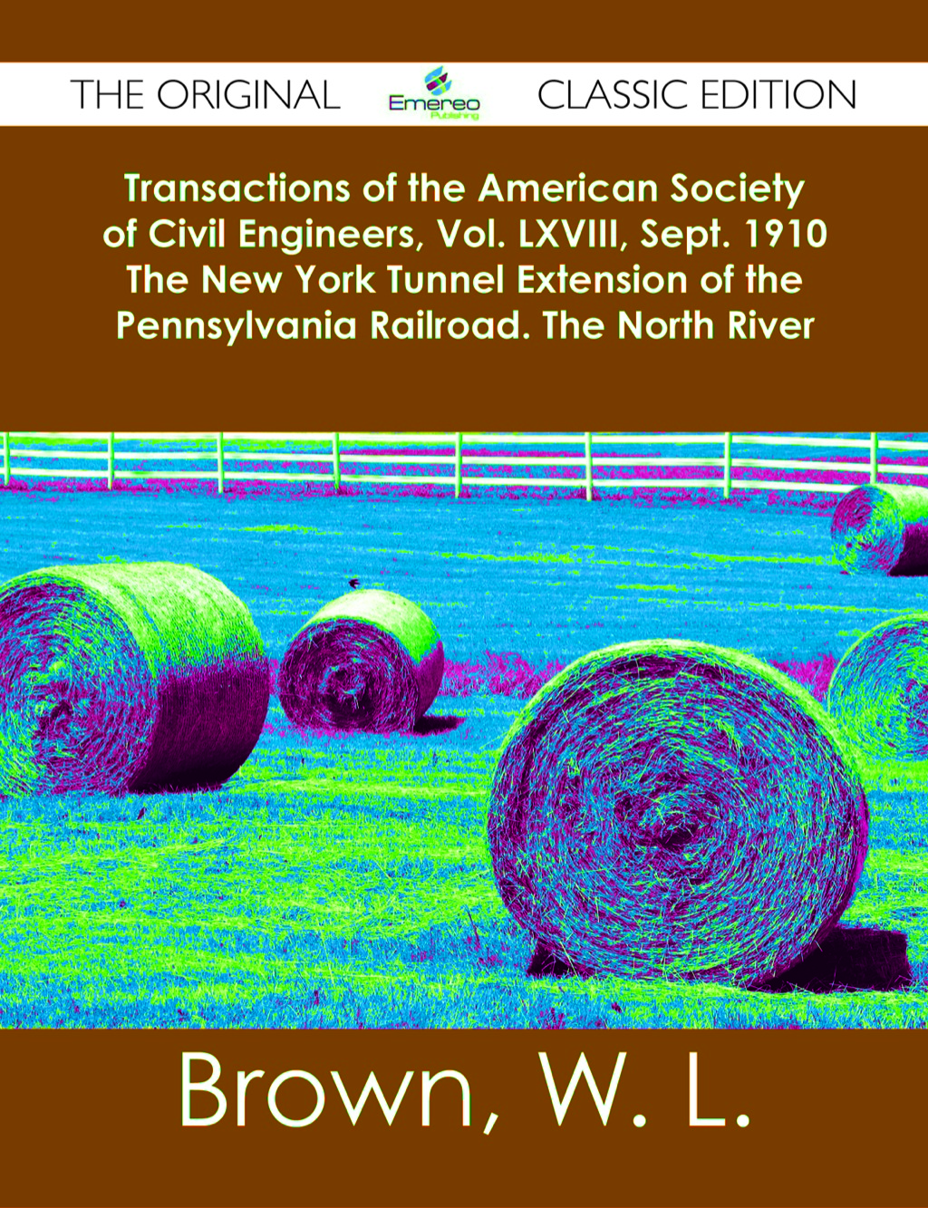 Transactions of the American Society of Civil Engineers  Vol. LXVIII  Sept. 1910 The New York Tunnel Extension of the Pen (eBook) - W. L. Brown,