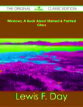 Windows, A Book About Stained & Painted Glass - The Original Classic Edition