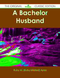 صورة الغلاف: A Bachelor Husband - The Original Classic Edition 9781486483273