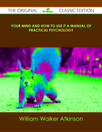 Cover image: Your Mind and How to Use It A Manual of Practical Psychology - The Original Classic Edition 9781486484515