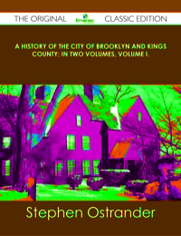 Titelbild: A History of the City of Brooklyn and Kings County; in two volumes, Volume I. - The Original Classic Edition 9781486485055