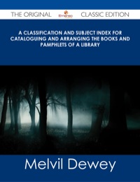 Cover image: A Classification and Subject Index for Cataloguing and Arranging the Books and Pamphlets of a Library - The Original Classic Edition 9781486485512