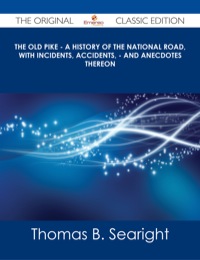 Titelbild: The Old Pike - A History of the National Road, with Incidents, Accidents, - and Anecdotes thereon - The Original Classic Edition 9781486486397