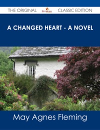 Cover image: A Changed Heart - A Novel - The Original Classic Edition 9781486487349