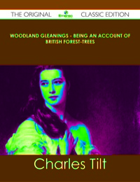 Cover image: Woodland Gleanings - Being an Account of British Forest-Trees - The Original Classic Edition 9781486490837