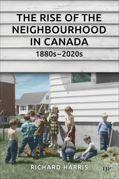 Cover image for book The Rise of the Neighbourhood in Canada, 1880s–2020s